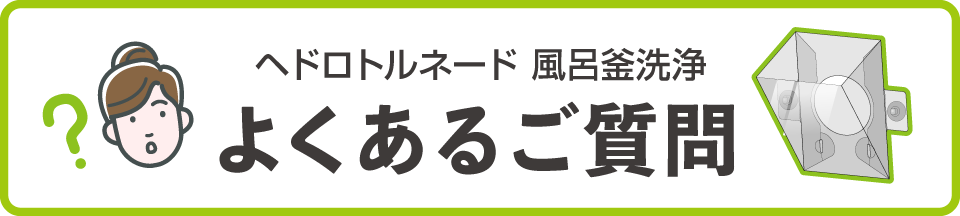 ヘドロトルネード 風呂釜洗浄 よくあるご質問